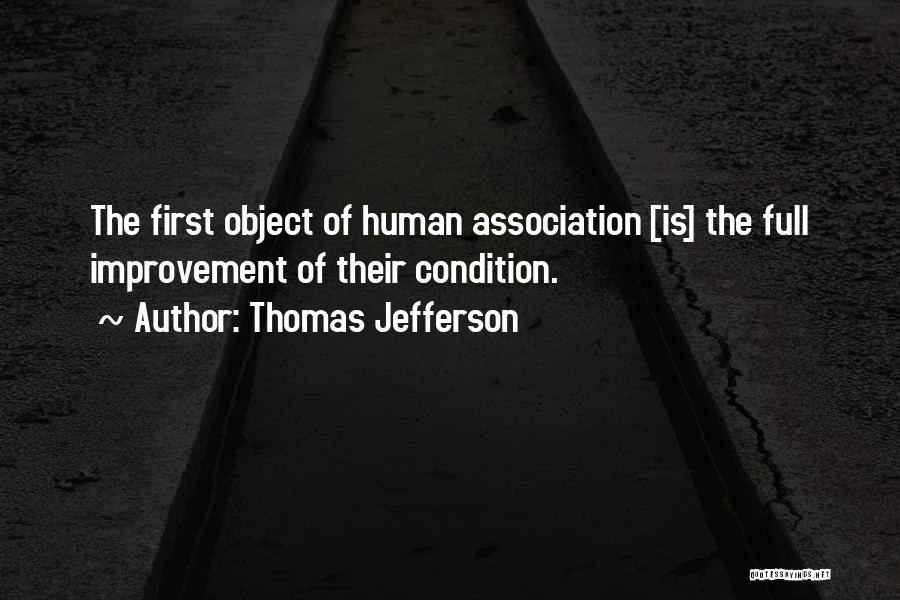 Thomas Jefferson Quotes: The First Object Of Human Association [is] The Full Improvement Of Their Condition.