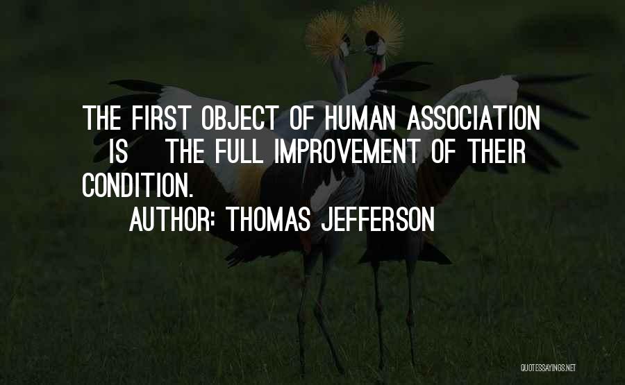 Thomas Jefferson Quotes: The First Object Of Human Association [is] The Full Improvement Of Their Condition.