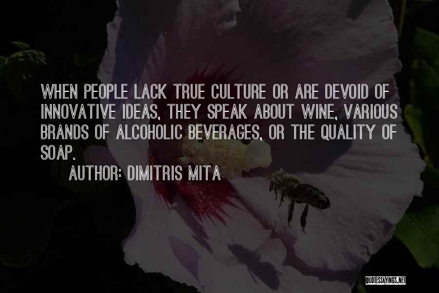 Dimitris Mita Quotes: When People Lack True Culture Or Are Devoid Of Innovative Ideas, They Speak About Wine, Various Brands Of Alcoholic Beverages,