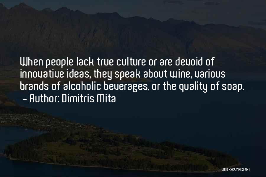 Dimitris Mita Quotes: When People Lack True Culture Or Are Devoid Of Innovative Ideas, They Speak About Wine, Various Brands Of Alcoholic Beverages,