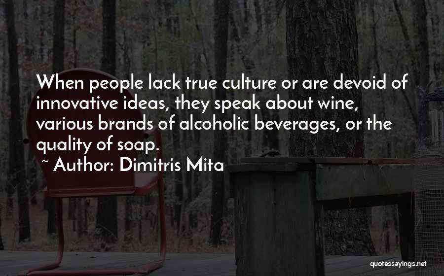 Dimitris Mita Quotes: When People Lack True Culture Or Are Devoid Of Innovative Ideas, They Speak About Wine, Various Brands Of Alcoholic Beverages,