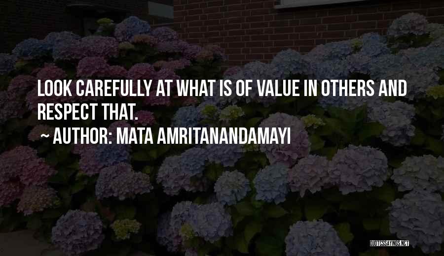 Mata Amritanandamayi Quotes: Look Carefully At What Is Of Value In Others And Respect That.