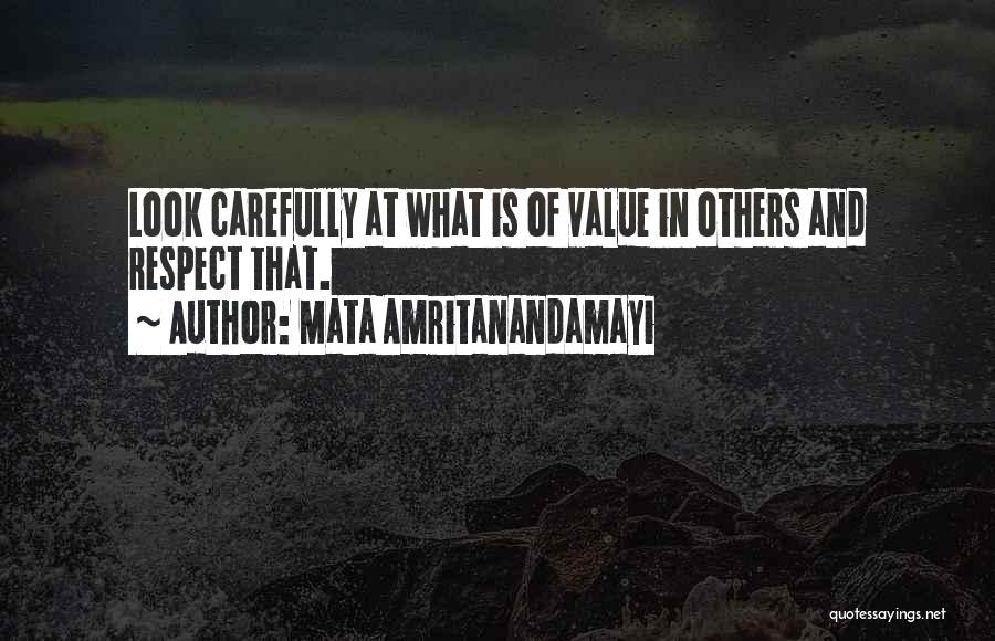 Mata Amritanandamayi Quotes: Look Carefully At What Is Of Value In Others And Respect That.