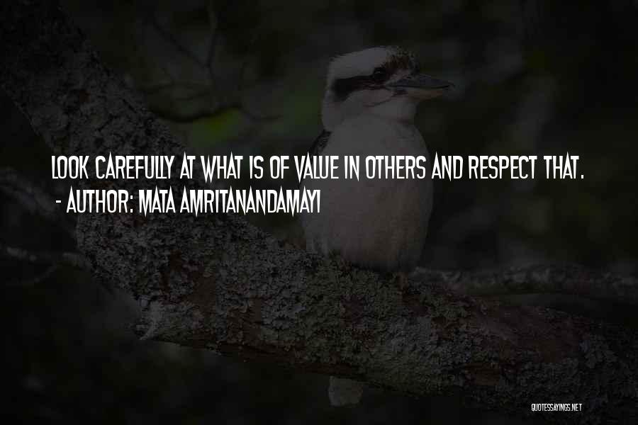 Mata Amritanandamayi Quotes: Look Carefully At What Is Of Value In Others And Respect That.