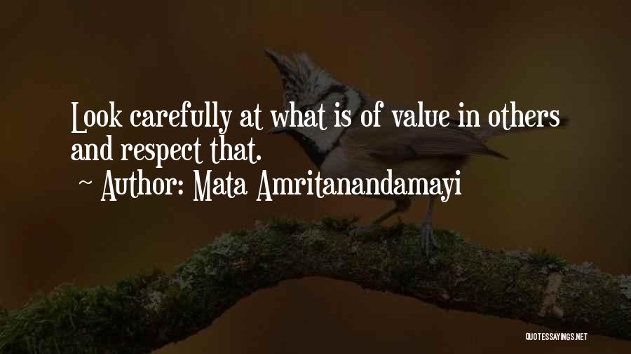 Mata Amritanandamayi Quotes: Look Carefully At What Is Of Value In Others And Respect That.