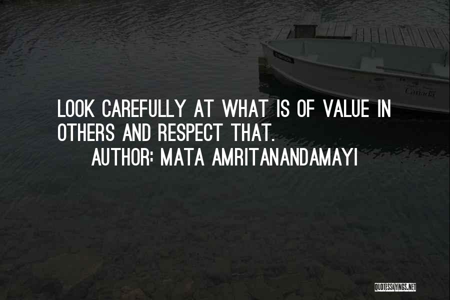 Mata Amritanandamayi Quotes: Look Carefully At What Is Of Value In Others And Respect That.