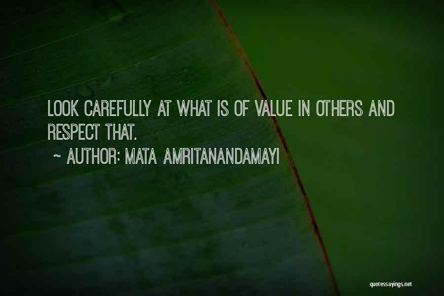 Mata Amritanandamayi Quotes: Look Carefully At What Is Of Value In Others And Respect That.