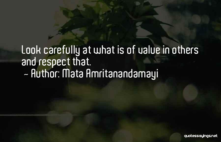 Mata Amritanandamayi Quotes: Look Carefully At What Is Of Value In Others And Respect That.