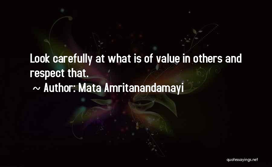 Mata Amritanandamayi Quotes: Look Carefully At What Is Of Value In Others And Respect That.