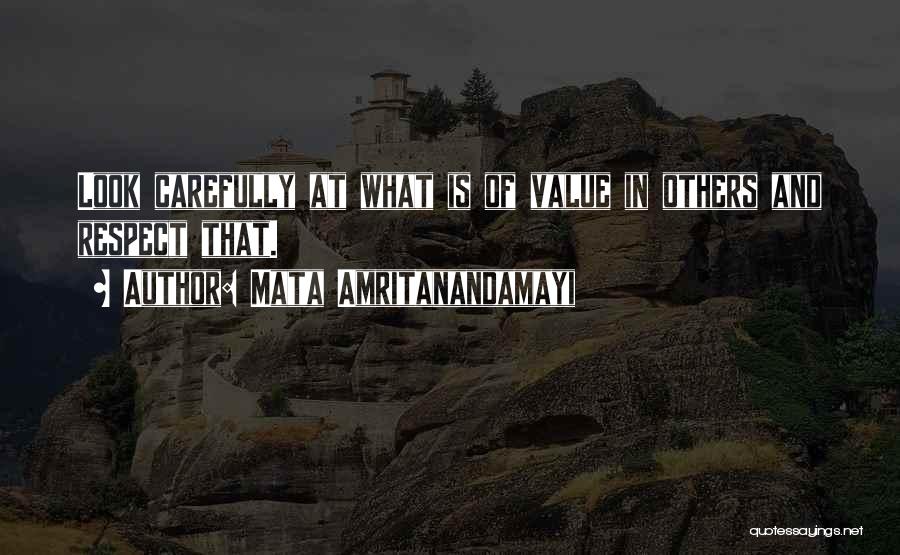 Mata Amritanandamayi Quotes: Look Carefully At What Is Of Value In Others And Respect That.
