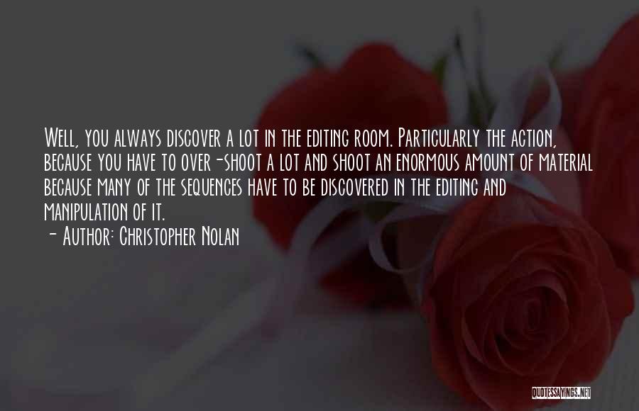 Christopher Nolan Quotes: Well, You Always Discover A Lot In The Editing Room. Particularly The Action, Because You Have To Over-shoot A Lot