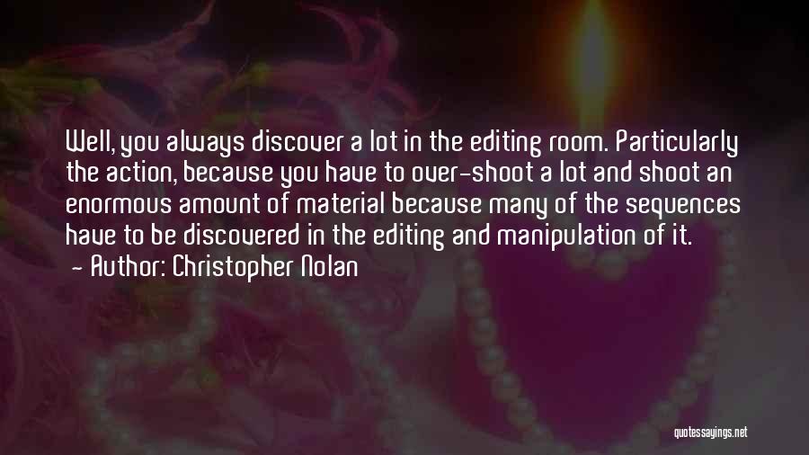 Christopher Nolan Quotes: Well, You Always Discover A Lot In The Editing Room. Particularly The Action, Because You Have To Over-shoot A Lot