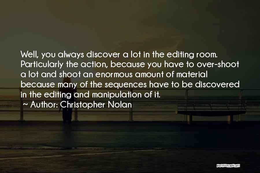 Christopher Nolan Quotes: Well, You Always Discover A Lot In The Editing Room. Particularly The Action, Because You Have To Over-shoot A Lot