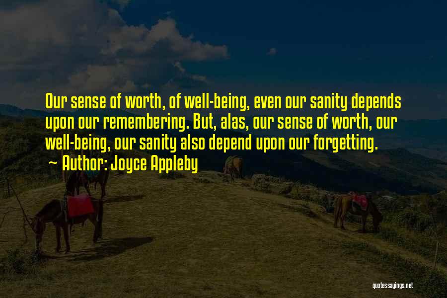 Joyce Appleby Quotes: Our Sense Of Worth, Of Well-being, Even Our Sanity Depends Upon Our Remembering. But, Alas, Our Sense Of Worth, Our