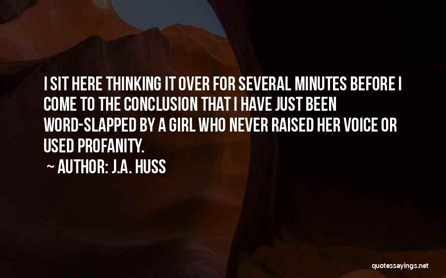 J.A. Huss Quotes: I Sit Here Thinking It Over For Several Minutes Before I Come To The Conclusion That I Have Just Been