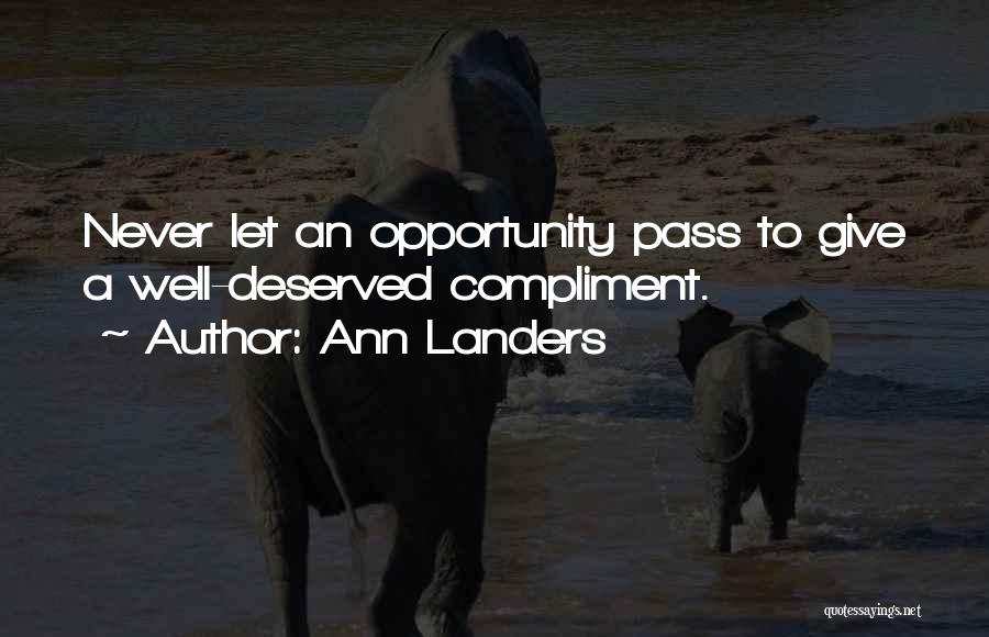 Ann Landers Quotes: Never Let An Opportunity Pass To Give A Well-deserved Compliment.