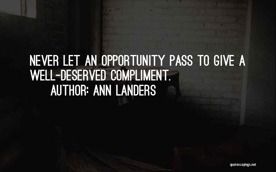 Ann Landers Quotes: Never Let An Opportunity Pass To Give A Well-deserved Compliment.