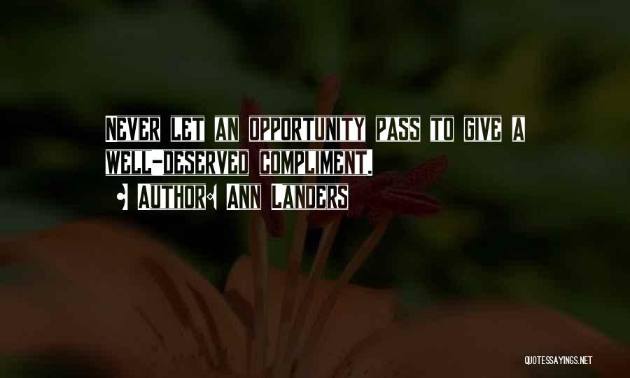 Ann Landers Quotes: Never Let An Opportunity Pass To Give A Well-deserved Compliment.