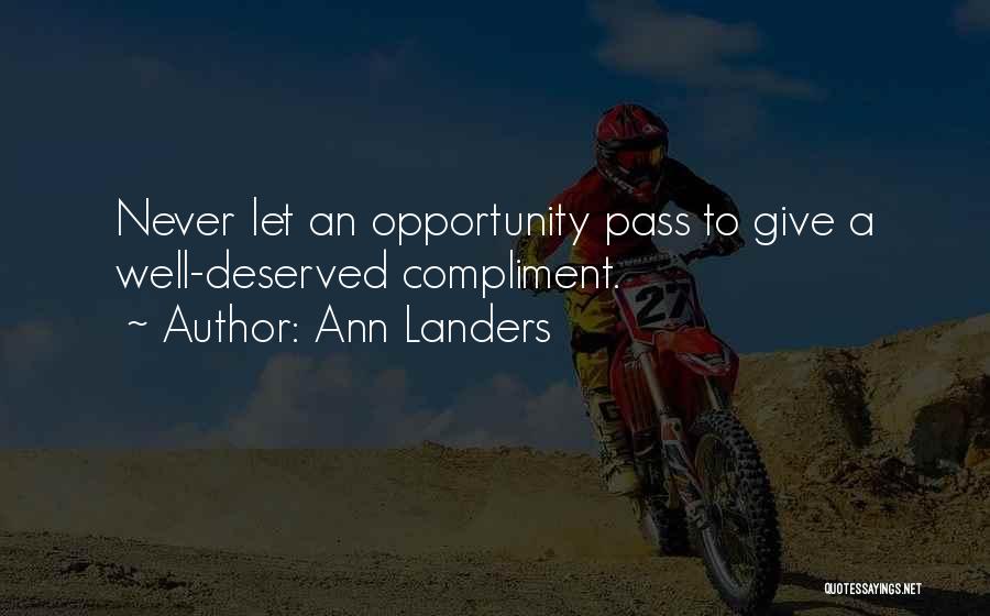 Ann Landers Quotes: Never Let An Opportunity Pass To Give A Well-deserved Compliment.