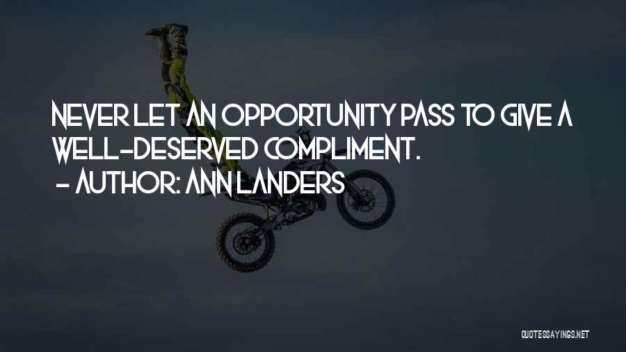 Ann Landers Quotes: Never Let An Opportunity Pass To Give A Well-deserved Compliment.