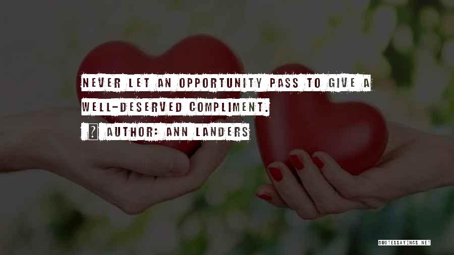 Ann Landers Quotes: Never Let An Opportunity Pass To Give A Well-deserved Compliment.