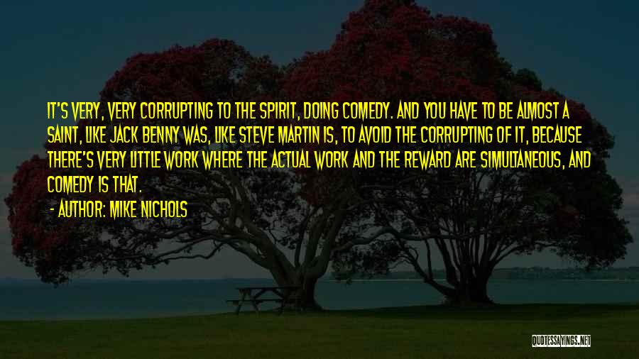 Mike Nichols Quotes: It's Very, Very Corrupting To The Spirit, Doing Comedy. And You Have To Be Almost A Saint, Like Jack Benny