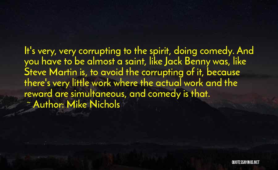 Mike Nichols Quotes: It's Very, Very Corrupting To The Spirit, Doing Comedy. And You Have To Be Almost A Saint, Like Jack Benny