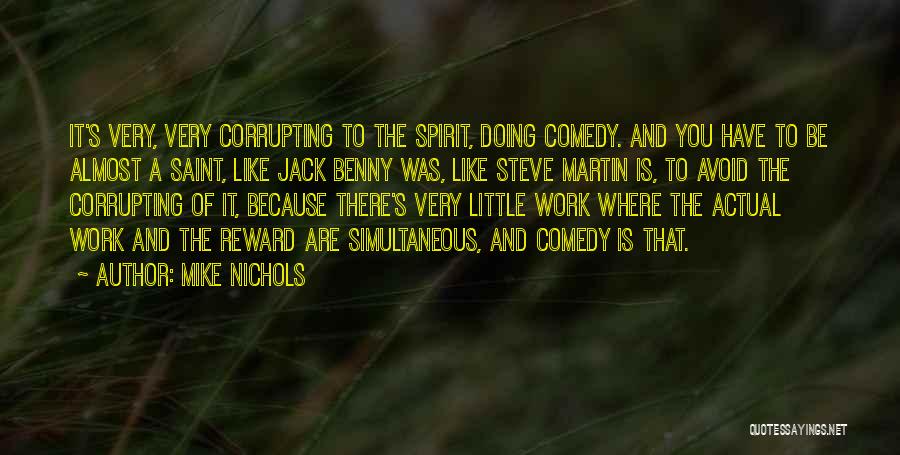 Mike Nichols Quotes: It's Very, Very Corrupting To The Spirit, Doing Comedy. And You Have To Be Almost A Saint, Like Jack Benny