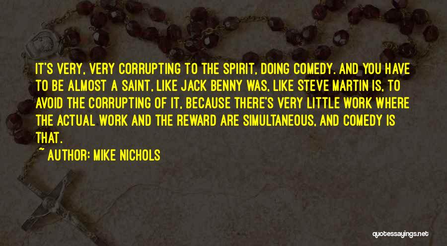 Mike Nichols Quotes: It's Very, Very Corrupting To The Spirit, Doing Comedy. And You Have To Be Almost A Saint, Like Jack Benny