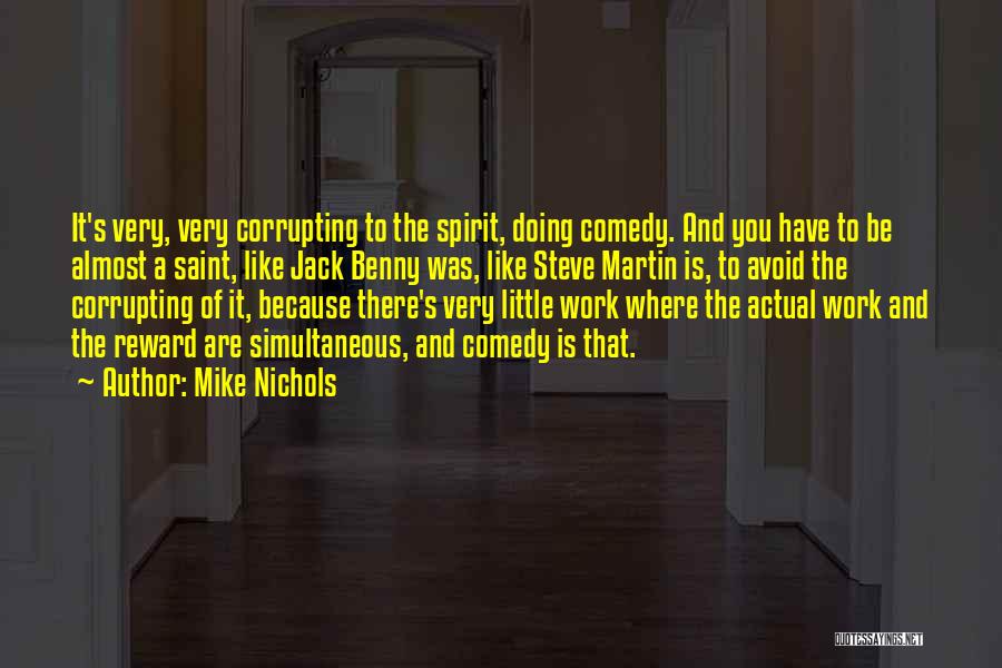 Mike Nichols Quotes: It's Very, Very Corrupting To The Spirit, Doing Comedy. And You Have To Be Almost A Saint, Like Jack Benny