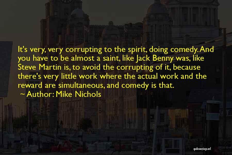 Mike Nichols Quotes: It's Very, Very Corrupting To The Spirit, Doing Comedy. And You Have To Be Almost A Saint, Like Jack Benny