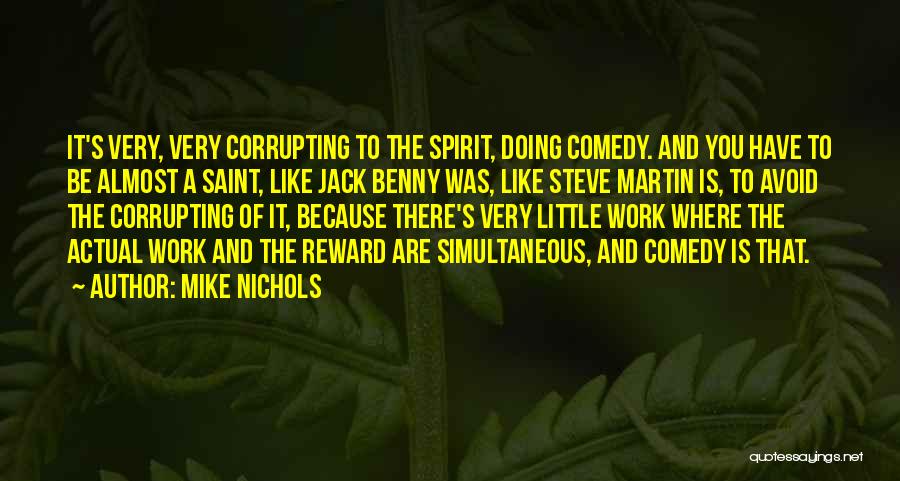 Mike Nichols Quotes: It's Very, Very Corrupting To The Spirit, Doing Comedy. And You Have To Be Almost A Saint, Like Jack Benny