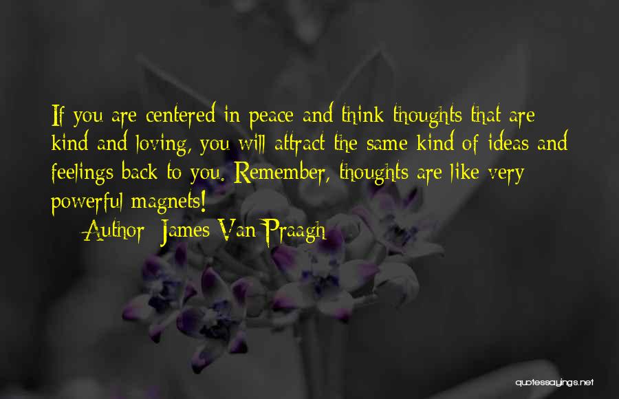 James Van Praagh Quotes: If You Are Centered In Peace And Think Thoughts That Are Kind And Loving, You Will Attract The Same Kind