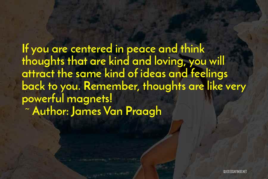 James Van Praagh Quotes: If You Are Centered In Peace And Think Thoughts That Are Kind And Loving, You Will Attract The Same Kind