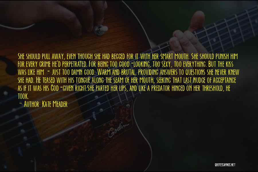 Kate Meader Quotes: She Should Pull Away, Even Though She Had Begged For It With Her Smart Mouth. She Should Punish Him For