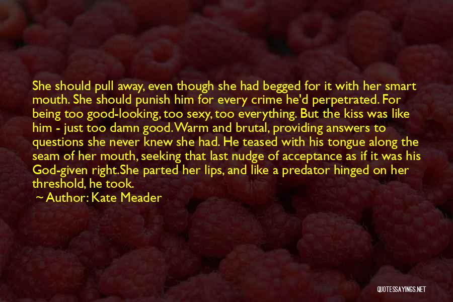 Kate Meader Quotes: She Should Pull Away, Even Though She Had Begged For It With Her Smart Mouth. She Should Punish Him For