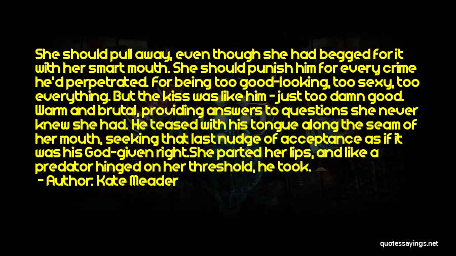 Kate Meader Quotes: She Should Pull Away, Even Though She Had Begged For It With Her Smart Mouth. She Should Punish Him For