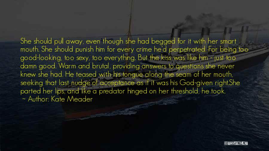 Kate Meader Quotes: She Should Pull Away, Even Though She Had Begged For It With Her Smart Mouth. She Should Punish Him For