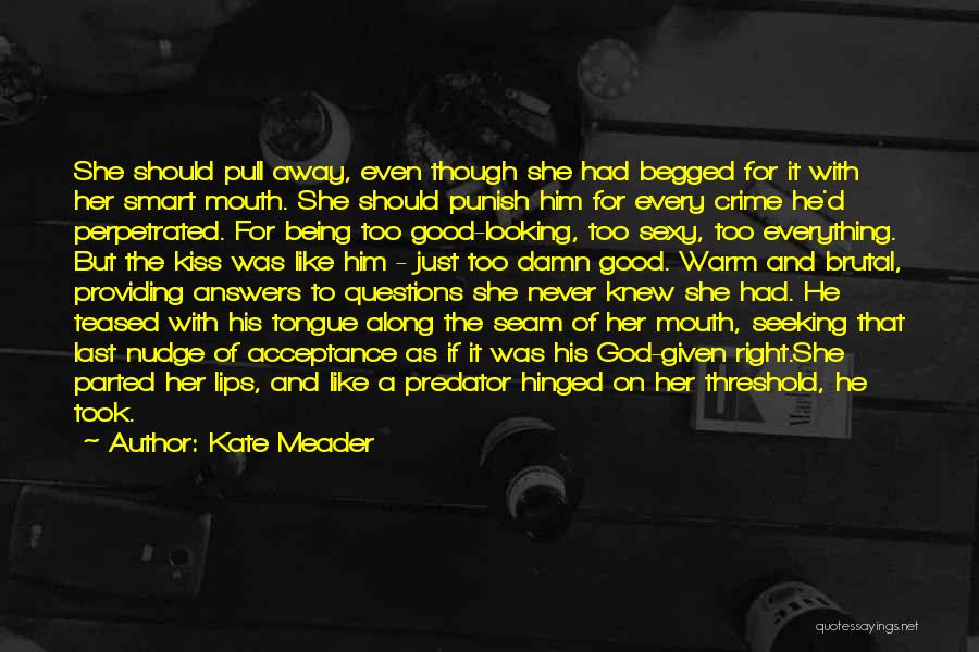 Kate Meader Quotes: She Should Pull Away, Even Though She Had Begged For It With Her Smart Mouth. She Should Punish Him For