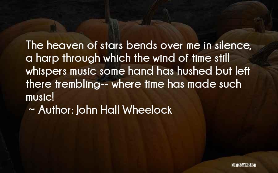 John Hall Wheelock Quotes: The Heaven Of Stars Bends Over Me In Silence, A Harp Through Which The Wind Of Time Still Whispers Music