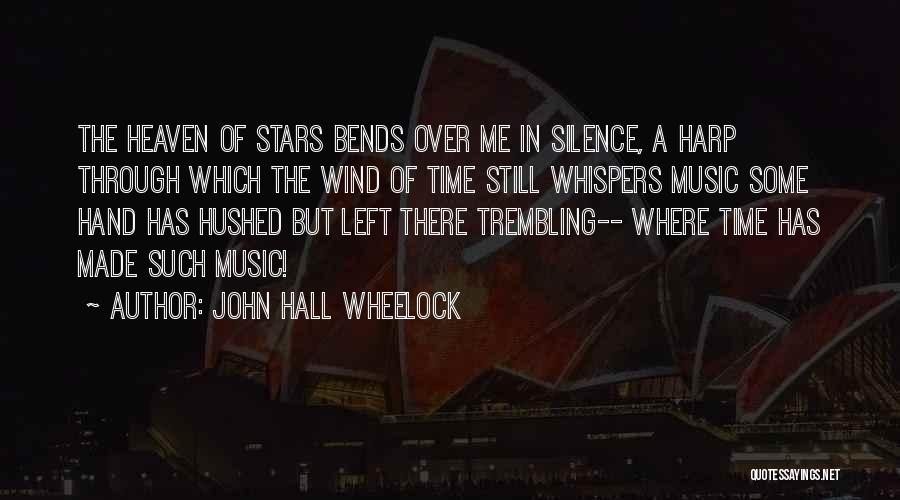 John Hall Wheelock Quotes: The Heaven Of Stars Bends Over Me In Silence, A Harp Through Which The Wind Of Time Still Whispers Music