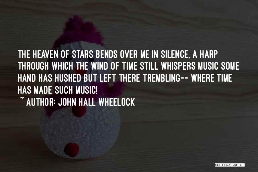 John Hall Wheelock Quotes: The Heaven Of Stars Bends Over Me In Silence, A Harp Through Which The Wind Of Time Still Whispers Music