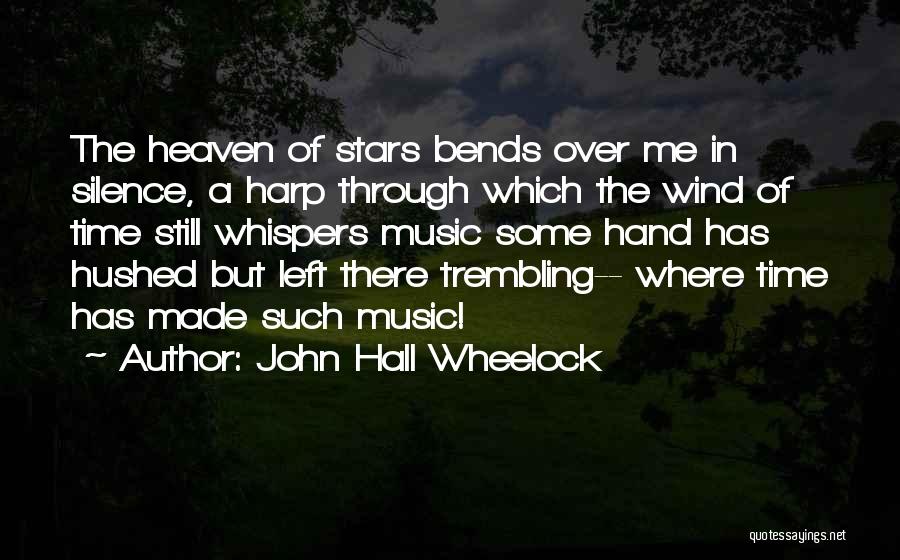 John Hall Wheelock Quotes: The Heaven Of Stars Bends Over Me In Silence, A Harp Through Which The Wind Of Time Still Whispers Music