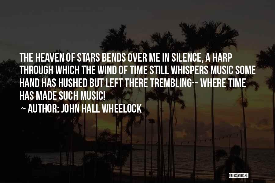 John Hall Wheelock Quotes: The Heaven Of Stars Bends Over Me In Silence, A Harp Through Which The Wind Of Time Still Whispers Music