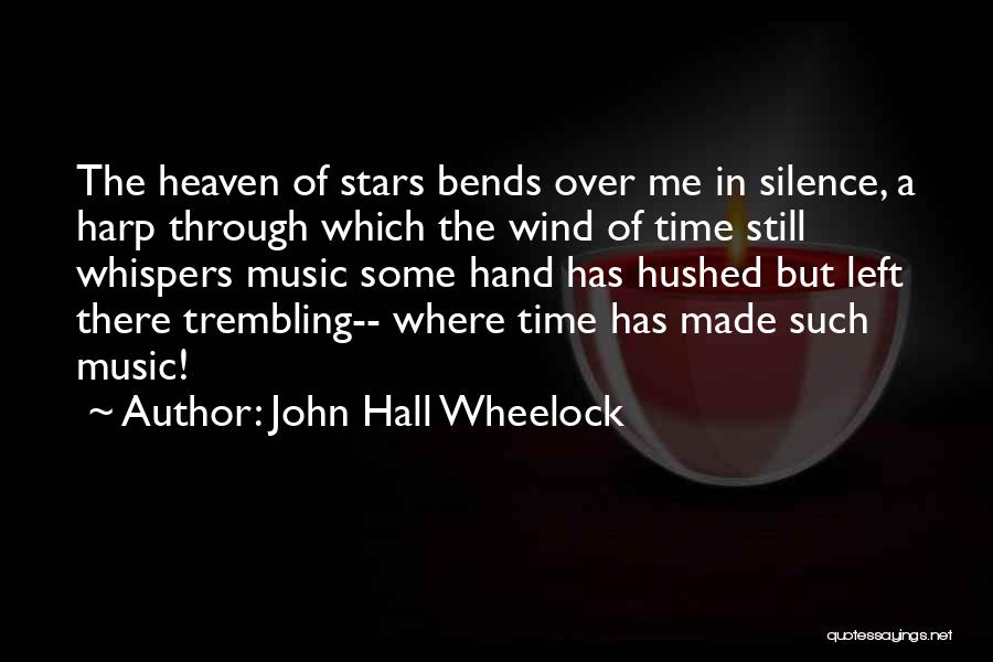 John Hall Wheelock Quotes: The Heaven Of Stars Bends Over Me In Silence, A Harp Through Which The Wind Of Time Still Whispers Music