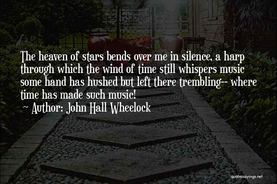 John Hall Wheelock Quotes: The Heaven Of Stars Bends Over Me In Silence, A Harp Through Which The Wind Of Time Still Whispers Music