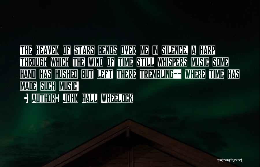 John Hall Wheelock Quotes: The Heaven Of Stars Bends Over Me In Silence, A Harp Through Which The Wind Of Time Still Whispers Music