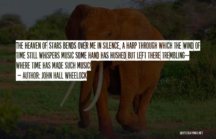 John Hall Wheelock Quotes: The Heaven Of Stars Bends Over Me In Silence, A Harp Through Which The Wind Of Time Still Whispers Music