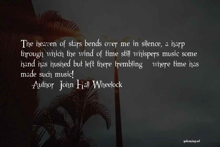 John Hall Wheelock Quotes: The Heaven Of Stars Bends Over Me In Silence, A Harp Through Which The Wind Of Time Still Whispers Music