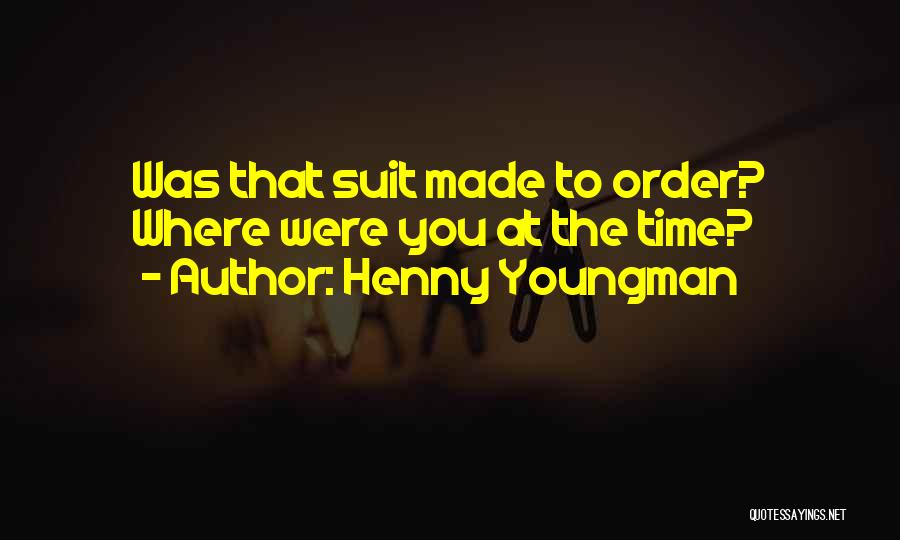 Henny Youngman Quotes: Was That Suit Made To Order? Where Were You At The Time?